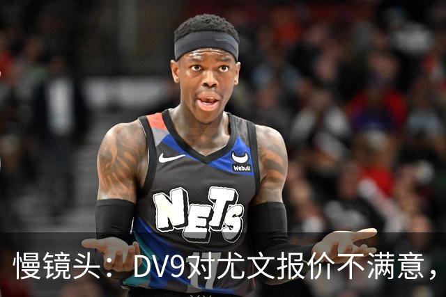 慢镜头：DV9对尤文报价不满意，要求700万欧年薪＋900万欧签字费